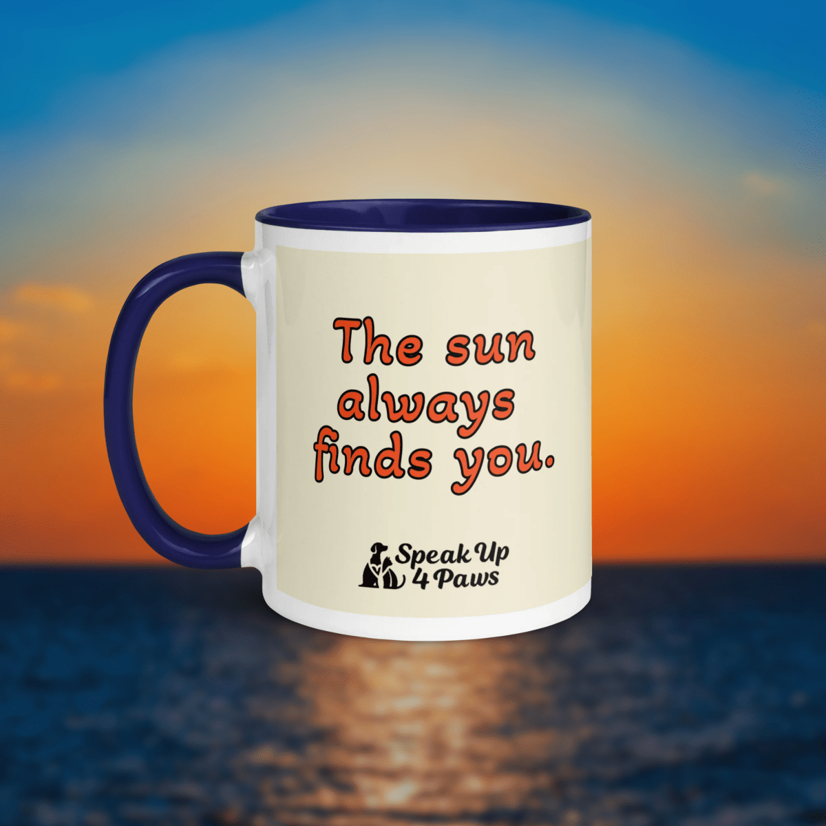 "The sun always finds you." - Mug - Coffee Mug - Inside Color - Speak Up 4 Paws