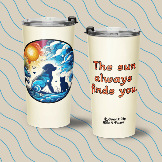 "The sun always finds you." - Tumbler - Tapered Tumbler - Speak Up 4 Paws