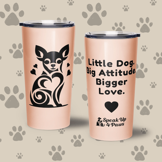 "Little Dog. Big Attitude. Bigger Love." - Tumbler - Tapered Tumbler - Speak Up 4 Paws